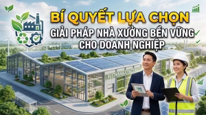 Bí Quyết Lựa Chọn Giải Pháp Nhà Xưởng Bền Vững Cho Doanh Nghiệp