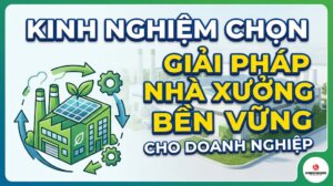 Kinh Nghiệm Chọn Giải Pháp Nhà Xưởng Bền Vững Cho Doanh Nghiệp
